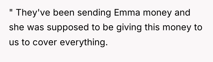 " They've been sending Emma money and she was supposed...
