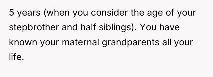 5 years (when you consider the age of your stepbrother...