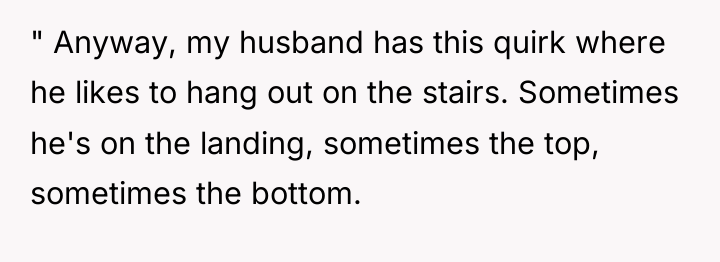 " Anyway, my husband has this quirk where he likes...