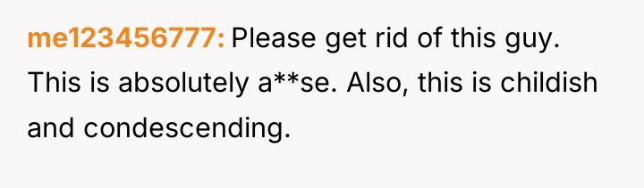 me123456777 Please get rid of this guy. This is absolutely...