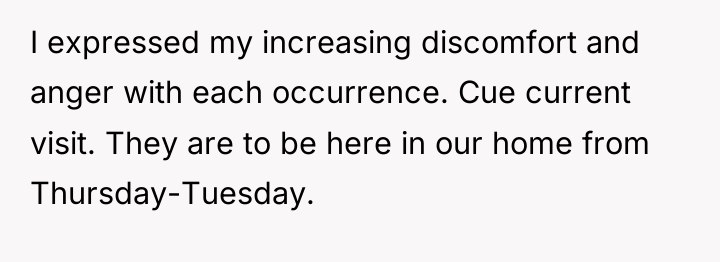 I expressed my increasing discomfort and anger with each occurrence....