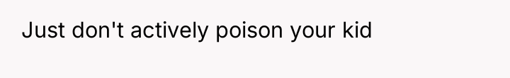 Just don't actively poison your kid