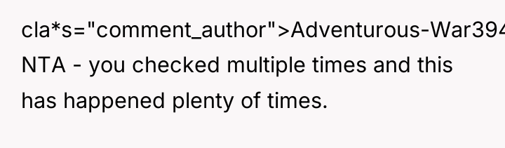 cla*s="comment_author">Adventurous-War3941: NTA - you checked multiple times and this has...