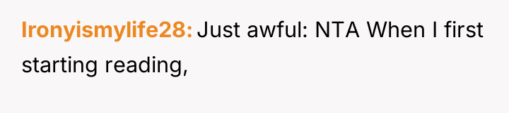 Ironyismylife28 Just awful: NTA When I first starting reading,