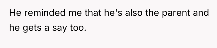 He reminded me that he's also the parent and he...