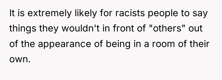 It is extremely likely for racists people to say things...