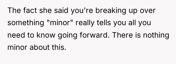 The fact she said you're breaking up over something "minor"...