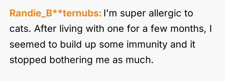 Randie_B**ternubs I'm super allergic to cats. After living with one...