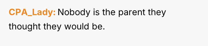 CPA_Lady Nobody is the parent they thought they would be.