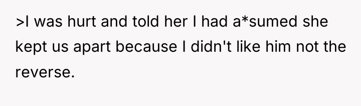 >I was hurt and told her I had a*sumed she...