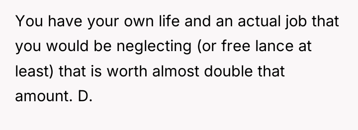 You have your own life and an actual job that...