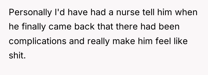 Personally I'd have had a nurse tell him when he...