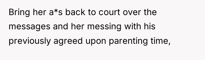 Bring her a*s back to court over the messages and...