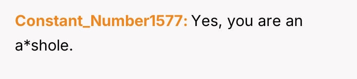 Constant_Number1577 Yes, you are an a*shole.