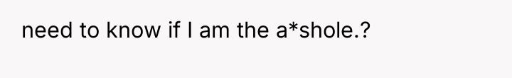 need to know if I am the a*shole.?