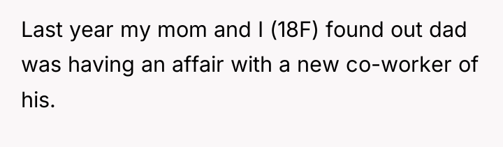 Last year my mom and I (18F) found out dad...