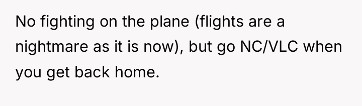 No fighting on the plane (flights are a nightmare as...