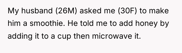 My husband (26M) asked me (30F) to make him a...