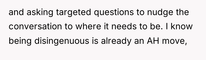 and asking targeted questions to nudge the conversation to where...