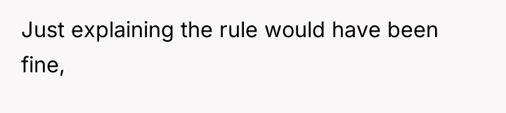 Just explaining the rule would have been fine,