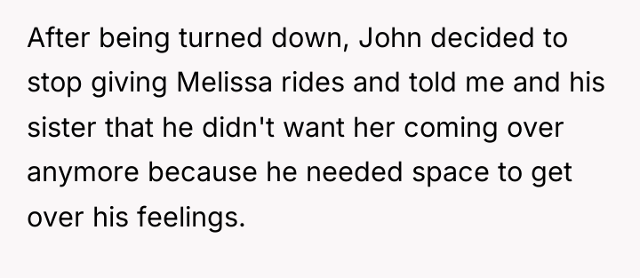 After being turned down, John decided to stop giving Melissa...