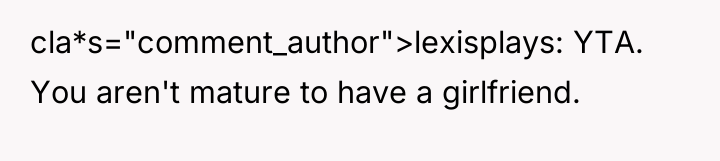 cla*s="comment_author">lexisplays: YTA. You aren't mature to have a girlfriend.