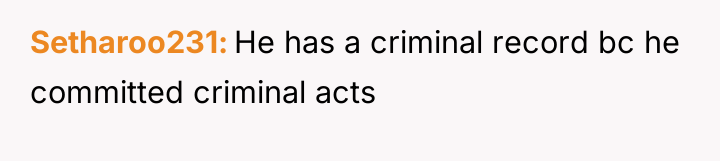 Setharoo231 He has a criminal record bc he committed criminal...