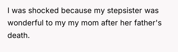 I was shocked because my stepsister was wonderful to my...