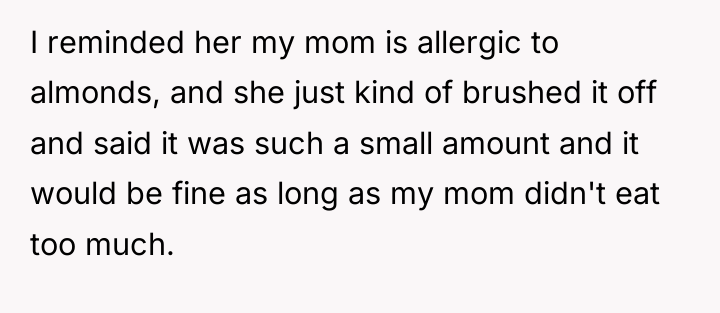 I reminded her my mom is allergic to almonds, and...