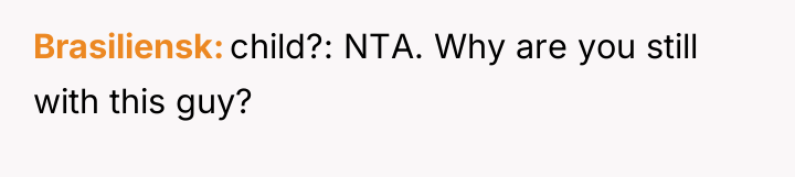 Brasiliensk child?: NTA. Why are you still with this guy?