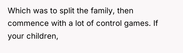 Which was to split the family, then commence with a...