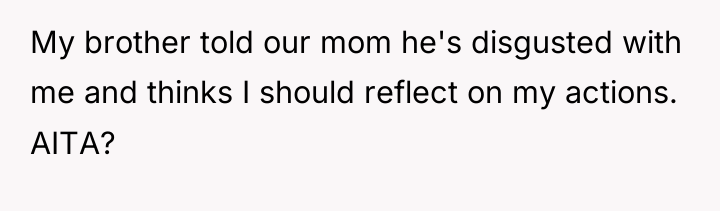 My brother told our mom he's disgusted with me and...