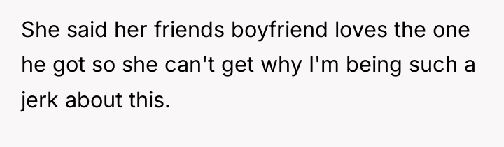 She said her friends boyfriend loves the one he got...