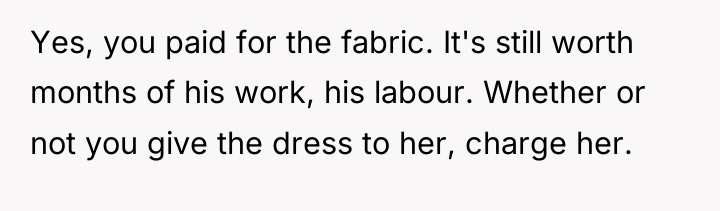 Yes, you paid for the fabric. It's still worth months...