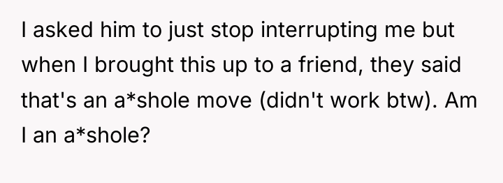 I asked him to just stop interrupting me but when...