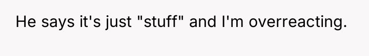 He says it's just "stuff" and I'm overreacting.