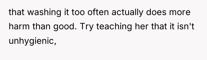 that washing it too often actually does more harm than...