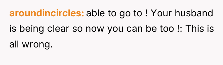 aroundincircles able to go to ! Your husband is being...