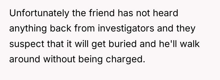 Unfortunately the friend has not heard anything back from investigators...