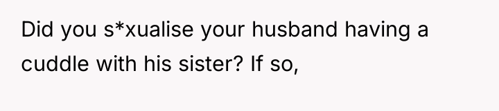 Did you s*xualise your husband having a cuddle with his...