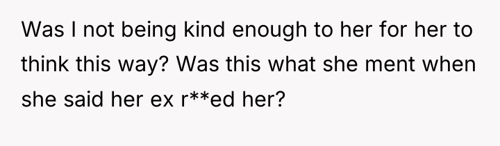 Was I not being kind enough to her for her...
