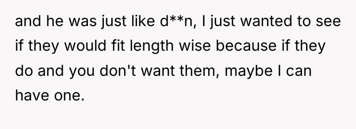 and he was just like d**n, I just wanted to...