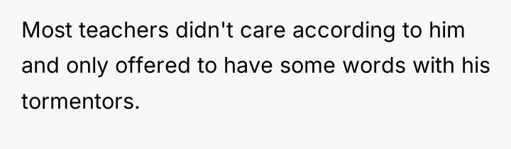 Most teachers didn't care according to him and only offered...