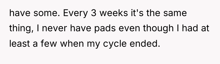 have some. Every 3 weeks it's the same thing, I...