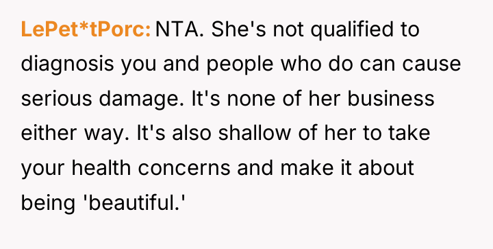 LePet*tPorc NTA. She's not qualified to diagnosis you and people...