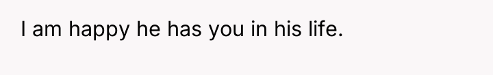 I am happy he has you in his life. 