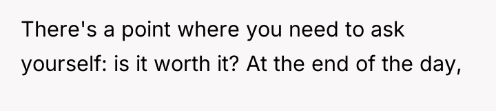 There's a point where you need to ask yourself: is...