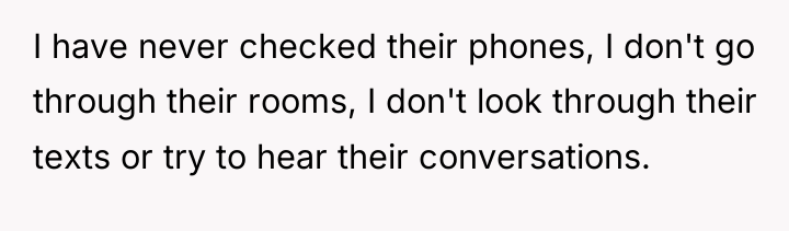 I have never checked their phones, I don't go through...