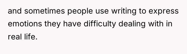 and sometimes people use writing to express emotions they have...