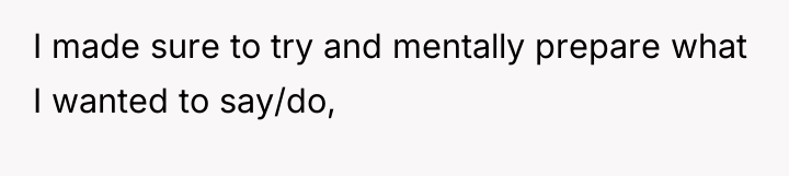 I made sure to try and mentally prepare what I...